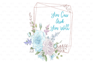 You Can and You Will: A Floral Quote for Inspiration